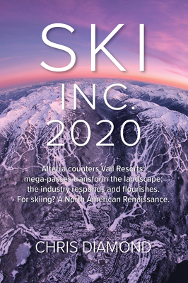 Ski Inc. 2020: Alterra Counters Vail Resorts; Mega-Passes Transform the Landscape; The Industry Responds and Flourishes. for Skiing? - Chris Diamond