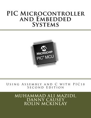 PIC Microcontroller and Embedded Systems: Using Assembly and C for PIC18 - Danny Causey