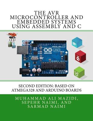 The AVR Microcontroller and Embedded Systems Using Assembly and C: Using Arduino Uno and Atmel Studio - Sarmad Naimi