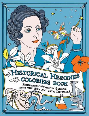 The Historical Heroines Coloring Book: Pioneering Women in Science from the 18th and 19th centuries - Elizabeth Lorayne