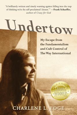 Undertow: My Escape from the Fundamentalism and Cult Control of The Way International - Charlene L. Edge