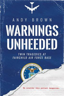 Warnings Unheeded: Twin Tragedies at Fairchild Air Force Base - Andy Brown