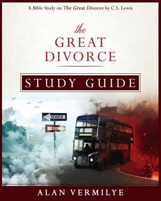 The Great Divorce Study Guide: A Bible Study on The Great Divorce by C.S. Lewis - Alan Vermilye