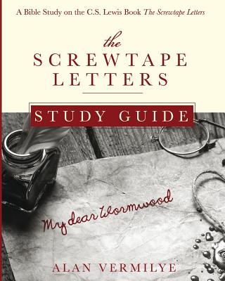 The Screwtape Letters Study Guide: A Bible Study on the C.S. Lewis Book The Screwtape Letters - Alan Vermilye