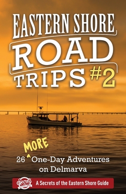 Eastern Shore Road Trips (Vol. 2): 26 More One-Day Adventures on Delmarva - Jim Duffy