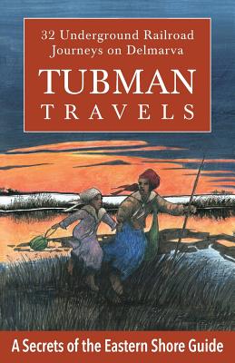 Tubman Travels: 32 Underground Railroad Journeys on Delmarva - Jim Duffy