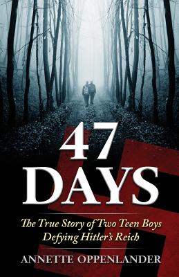 47 Days: The True Story of Two Teen Boys Defying Hitler's Reich - Annette Oppenlander
