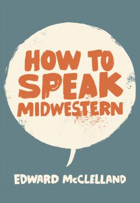 How to Speak Midwestern - Edward Mcclelland