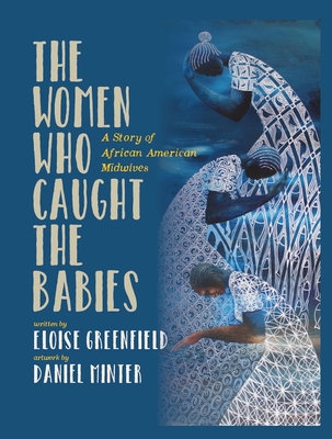 The Women Who Caught the Babies: A Story of African American Midwives - Eloise Greenfield