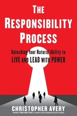 The Responsibility Process: Unlocking Your Natural Ability to Live and Lead with Power - Christopher Avery