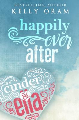 Happily Ever After (Cinder & Ella #2) - Kelly Oram