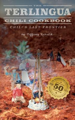 The Terlingua Chili Cookbook: Chili's Last Frontier - Tiffany Harelik