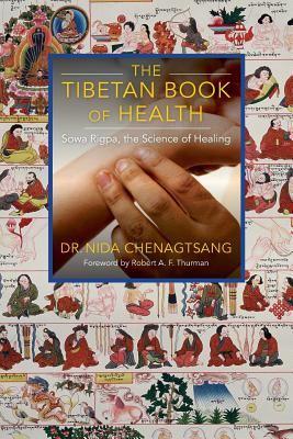The Tibetan Book of Health: Sowa Rigpa, the Science of Healing - Nida Chenagtsang