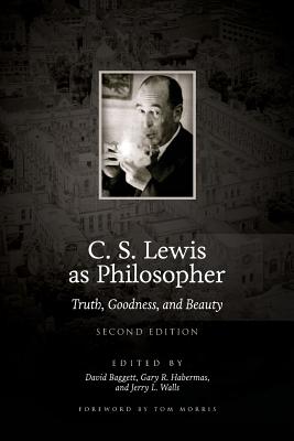 C. S. Lewis as Philosopher: Truth, Goodness, and Beauty (2nd Edition) - David Baggett