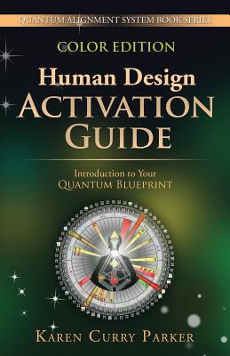 Human Design Activation Guide: Introduction to Your Quantum Blueprint - Karen Curry Parker