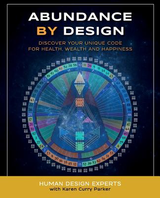 Abundance by Design: Discover Your Unique Code for Health, Wealth and Happiness with Human Design - Karen Curry Parker