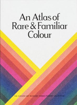 An Atlas of Rare & Familiar Colour: The Harvard Art Museums' Forbes Pigment Collection - Narayan Khandekar