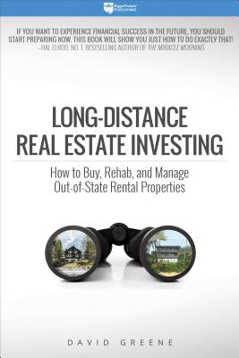 Long-Distance Real Estate Investing: How to Buy, Rehab, and Manage Out-Of-State Rental Properties - David M. Greene