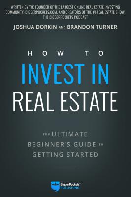 How to Invest in Real Estate: The Ultimate Beginner's Guide to Getting Started - Brandon Turner