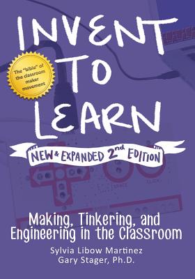 Invent to Learn: Making, Tinkering, and Engineering in the Classroom - Sylvia Libow Martinez
