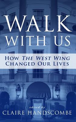 Walk With Us: How The West Wing Changed Our Lives - Claire Handscombe