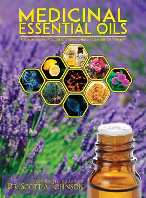 Medicinal Essential Oils: The Science and Practice of Evidence-Based Essential Oil Therapy - Scott A. Johnson