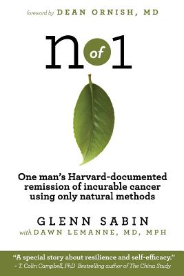 n of 1: One man's Harvard-documented remission of incurable cancer using only natural methods - Glenn Sabin
