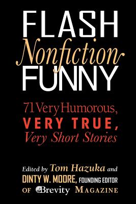 Flash Nonfiction Funny: 71 Very Humorous, Very True, Very Short Stories - Tom Hazuka