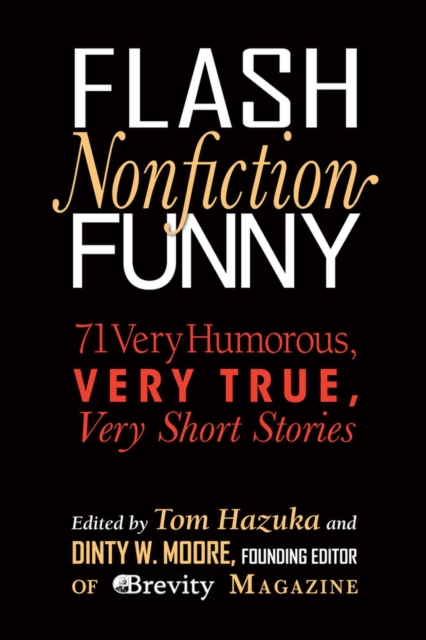 Flash Nonfiction Funny: 71 Very Humorous, Very True, Very Short Stories - Tom Hazuka