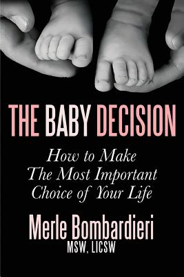 The Baby Decision: How to Make the Most Important Decision of Your Life - Merle A. Bombardieri Msw Licsw