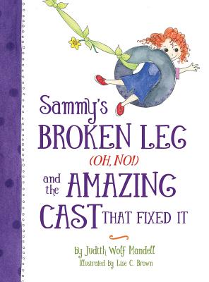 Sammy's Broken Leg (Oh, No!) and the Amazing Cast That Fixed It - Judith Wolf Mandell