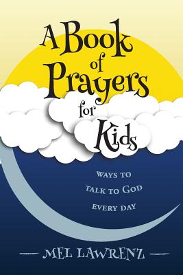 A Book of Prayers for Kids: ways to talk to God every day - Mel Lawrenz