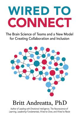 Wired to Connect: The Brain Science of Teams and a New Model for Creating Collaboration and Inclusion - Britt Andreatta