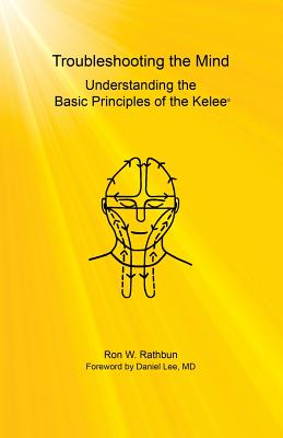 Troubleshooting the Mind: Understanding the Basic Principles of the Kelee(R) - Ron W. Rathbun