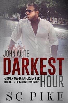Darkest Hour - John Alite: Former Mafia Enforcer for John Gotti and the Gambino Crime Family - S. C. Pike