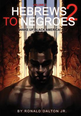 Hebrews to Negroes 2: Volume 2 Wake Up Black America - Ronald Dalton Jr