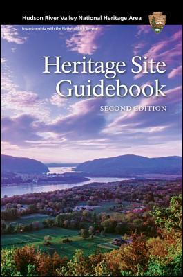 Hudson River Valley National Heritage Area: Heritage Site Guidebook, Second Edition - 
