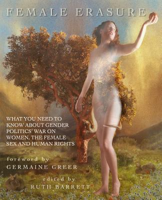 Female Erasure: What You Need To Know About Gender Politics' War on Women, the Female Sex and Human Rights - Ruth Barrett