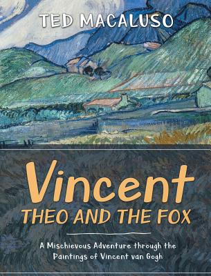 Vincent, Theo and the Fox: A mischievous adventure through the paintings of Vincent van Gogh - Ted Macaluso