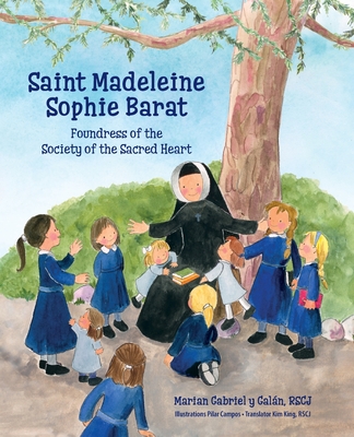 Saint Madeleine Sophie: Foundress of the Society of the Sacred Heart - Marian Gabriel Y. Gal�n