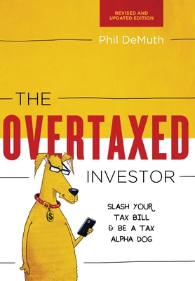 The Overtaxed Investor: Slash Your Tax Bill & Be a Tax Alpha Dog - Phil Demuth