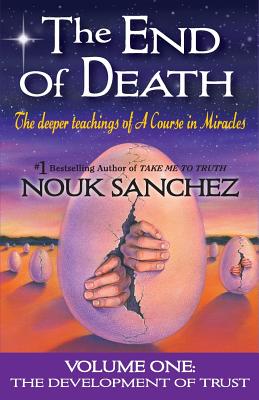 The End of Death: The Deeper Teachings of A Course in Miracles - Nouk Sanchez