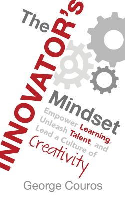 The Innovator's Mindset: Empower Learning, Unleash Talent, and Lead a Culture of Creativity - George Couros