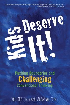 Kids Deserve It! Pushing Boundaries and Challenging Conventional Thinking - Todd Nesloney