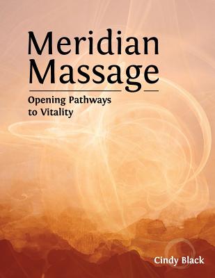 Meridian Massage: Opening Pathways to Vitality - Cindy Black