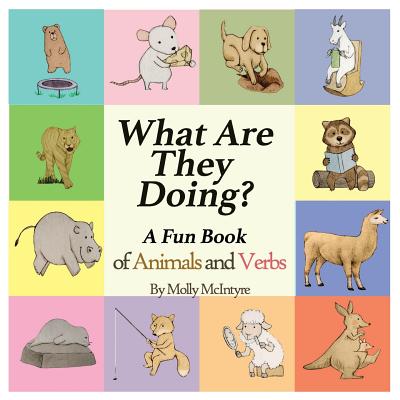 What Are They Doing?: A Fun Early Learning Book that Combines Animals with Verbs.. - Molly Mcintyre