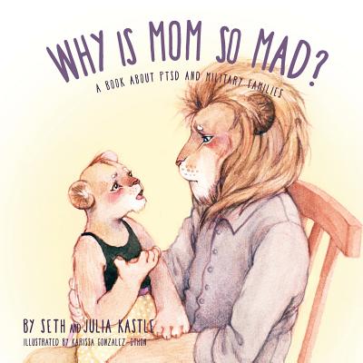 Why is Mom So Mad?: A Book About PTSD and Military Families - Seth Kastle