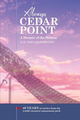 Always Cedar Point: A Memoir of the Midway - H. John Hildebrandt