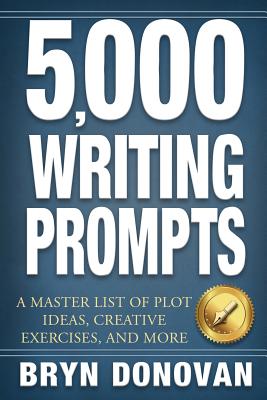 5,000 Writing Prompts: A Master List of Plot Ideas, Creative Exercises, and More - Bryn Donovan