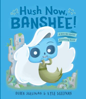 Hush Now, Banshee!: A Not-So-Quiet Counting Book - Kyle Sullivan